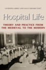 Hospital Life : Theory and Practice from the Medieval to the Modern - Book