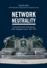 Network Neutrality : Switzerland’s role in the genesis of the Telegraph Union, 1855–1875 - Book