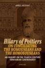 Hilary of Poitiers on Conciliating the Homouseans and the Homoeouseans : An Inquiry on the Fourth-Century Trinitarian Controversy - Book