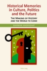 Historical Memories in Culture, Politics and the Future : The Making of History and the World to Come - Book