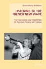 Listening to the French New Wave : The Film Music and Composers of Postwar French Art Cinema - Book