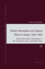 British Information and Cultural Policy in Greece, 1943-1950 : Exercising Public Diplomacy in the Formative Early Cold War Years - Book