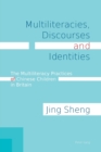 Multiliteracies, Discourses and Identities : The Multiliteracy Practices of Chinese Children in Britain - Book