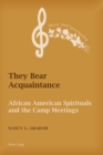 They Bear Acquaintance : African American Spirituals and the Camp Meetings - Book