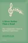 A River Rather Than a Road : The Community Choir as Spiritual Experience - Book