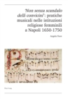 'Non Senza Scandalo Delli Convicini': Pratiche Musicali Nelle Istituzioni Religiose Femminili a Napoli 1650-1750 - Book