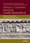 Obispos y Catedrales. Arte en la Castilla Bajjomedieval : Bishops and Cathedrals. Art in Late Medieval Castile - Book