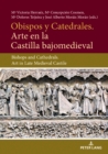 Obispos y Catedrales. Arte en la Castilla Bajjomedieval : Bishops and Cathedrals. Art in Late Medieval Castile - eBook