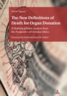 The New Definitions of Death for Organ Donation : A Multidisciplinary Analysis from the Perspective of Christian Ethics. Foreword by Professor Josef M. Seifert - eBook
