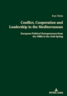 Conflict, Cooperation and Leadership in the Mediterranean : European Political Entrepreneurs from the 1980s to the Arab Spring - Book