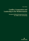 Conflict, Cooperation and Leadership in the Mediterranean : European Political Entrepreneurs from the 1980s to the Arab Spring - eBook