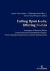 Calling Upon Gods, Offering Bodies : Strategies of Human-Divine Communication in the Roman Empire from Individual Experience to Social Reproduction - eBook