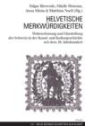 Helvetische Merkwuerdigkeiten : Wahrnehmung und Darstellung der Schweiz in der Kunst- und Kulturgeschichte seit dem 18. Jahrhundert - eBook