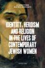 Identity, Heroism and Religion in the Lives of Contemporary Jewish Women - eBook