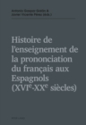 Histoire de l'enseignement de la prononciation du francais aux Espagnols (XVIe - XXe siecles) - eBook