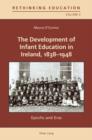 The Development of Infant Education in Ireland, 1838-1948 : Epochs and Eras - eBook