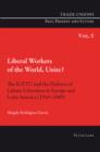 Liberal Workers of the World, Unite? : The ICFTU and the Defence of Labour Liberalism in Europe and Latin America (1949-1969) - eBook