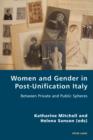 Women and Gender in Post-Unification Italy : Between Private and Public Spheres - eBook