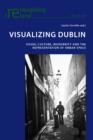 Visualizing Dublin : Visual Culture, Modernity and the Representation of Urban Space - eBook