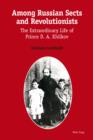 Among Russian Sects and Revolutionists : The Extraordinary Life of Prince D. A. Khilkov - eBook
