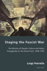 Staging the Fascist War : The Ministry of Popular Culture and Italian Propaganda on the Home Front, 1938-1943 - eBook