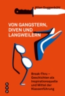 Von Gangstern, Diven und Langweilern : Break Thru - Geschichten als Inspirationsquelle und Mittel der Klassenfuhrung - eBook