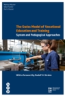 The Swiss Model of Vocational Education and Training : System and Pedagogical Approaches - eBook