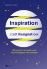 Inspiration statt Resignation (E-Book) : Bildung fur Umwelt und Nachhaltigkeit neu denken - eBook