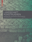 Landschaft konstruieren : Materialien, Techniken, Bauelemente - Book