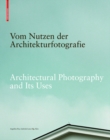 Vom Nutzen der Architekturfotografie / Architectural Photography and its Uses : Positionen zur Beziehung von Bild und Architektur / Positions on the Relationship between Image and Architecture - eBook