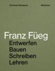 Franz Fueg : Entwerfen Bauen Schreiben Lehren - Book