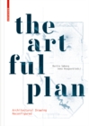 The Artful Plan : Architectural Drawing Reconfigured - Book
