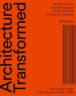 Architecture Transformed : The Digital Image in Architecture 1980–2020 - Book