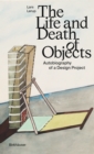 The Life and Death of Objects : Autobiography of a Design Project - Book