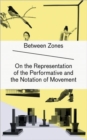 Between Zones : On the Representation of the Performative and the Notation of Movement - Book