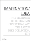 Imagination / Idea 1971 : The Beginning of Hungarian Conceptual Art: The Laszlo Beke Collection - Book