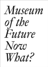 Museum of the Future: Now What? - Book