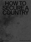 How to Secure a Country : From Border Policing via Weather Forecast to Social Engineering-a Visual Study of 21st Century Statehood - Book