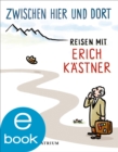 Zwischen hier und dort : Reisen mit Erich Kastner - eBook