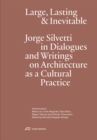 Large, Lasting & Inevitable : Jorge Silvetti in Dialogues and Writings on Architecture as a Cultural Practice - Book