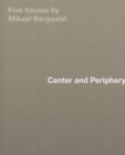 Center and Periphery : Five Houses by Mikael Bergquist - Book