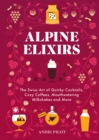 Alpine Elixirs : The Swiss Art of Quirky Cocktails, Cozy Coffees, Mouthwatering Milkshakes and More - eBook