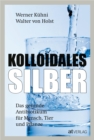 Kolloidales Silber - eBook 2020 : Das gesunde Antibiotikum fur Mensch, Tier und Pflanze - eBook