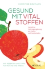 Gesund mit Vitalstoffen : Naturliche Nahrungserganzung aus Garten und Gemuseladen. Mit Rezepten und Tipps fur Kuche und Anbau - eBook