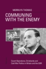 Communing with the Enemy : Covert Operations, Christianity and Cold War Politics in Britain and the GDR - Book