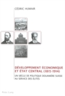 Developpement Economique Et Etat Central (1815-1914) : Un Siecle de Politique Douaniere Suisse Au Service Des Elites - Book