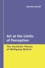 Art at the Limits of Perception : The Aesthetic Theory of Wolfgang Welsch - Book