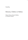 Ethnicity, Children & Habitus : Ethnic Chinese School Children in Northern Ireland - Book