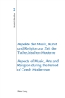 Aspekte der Musik, Kunst und Religion zur Zeit der Tschechischen Moderne- Aspects of Music, Arts and Religion during the Period of Czech Modernism - Book