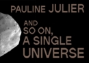 Pauline Julier : and so on, a single universe - Book
